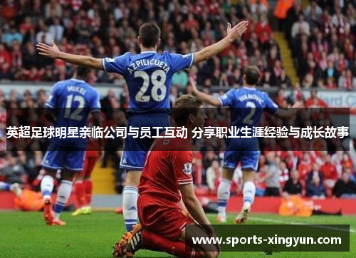 英超足球明星亲临公司与员工互动 分享职业生涯经验与成长故事