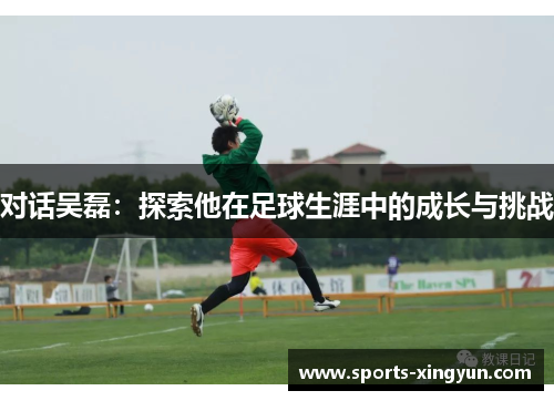 对话吴磊：探索他在足球生涯中的成长与挑战