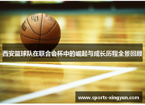 西安篮球队在联合会杯中的崛起与成长历程全景回顾