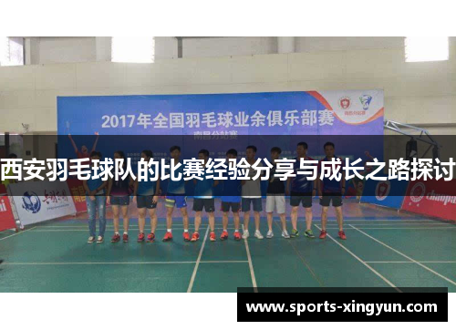 西安羽毛球队的比赛经验分享与成长之路探讨