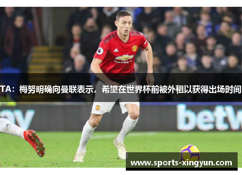 TA：梅努明确向曼联表示，希望在世界杯前被外租以获得出场时间